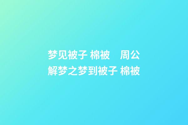 梦见被子 棉被　周公解梦之梦到被子 棉被